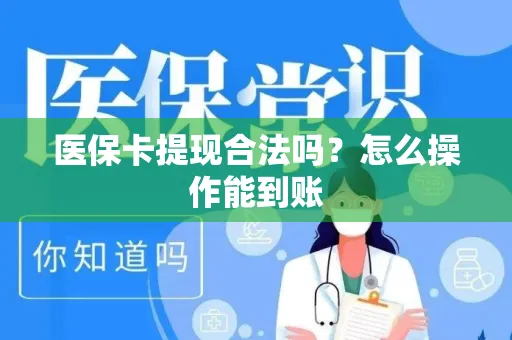 医保卡提现合法吗？怎么操作能到账